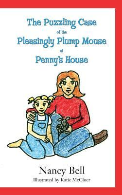 The Puzzling Case of the Pleasingly Plump Mouse at Penny's House by Nancy Bell