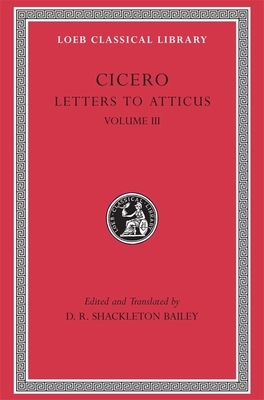 Letters to Atticus, Volume III by Marcus Tullius Cicero, Titus Pomponius Atticus