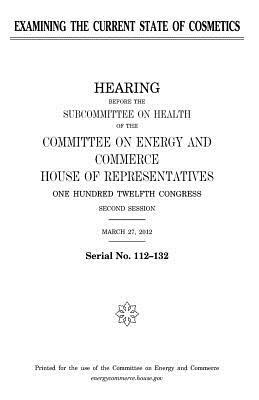 Examining the current state of cosmetics by United States Congress, Committee on Energy and Commerce, United States House of Representatives