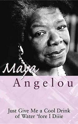 Just Give Me a Cool Drink of Water: 'Fore I Diiie by Maya Angelou