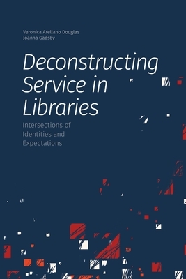 Deconstructing Service in Libraries: Intersections of Identities and Expectations by Veronica Arellano Douglas, Joanna Gadsby