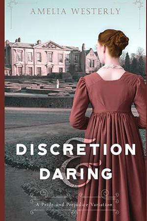 Discretion and Daring: A Pride and Prejudice Variation by Amelia Westerly, Amelia Westerly