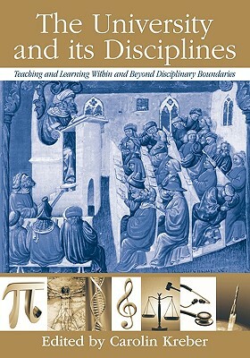 The University and Its Disciplines: Teaching and Learning Within and Beyond Disciplinary Boundaries by Carolin Kreber