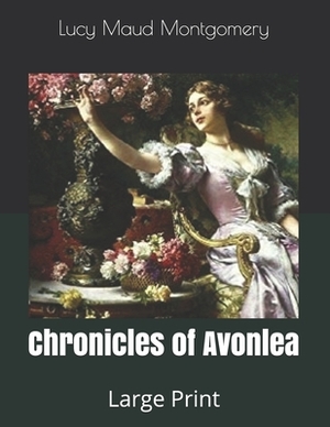 Chronicles of Avonlea: Large Print by L.M. Montgomery