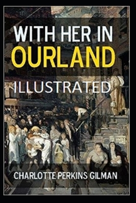 With Her in Ourland Illustrated by Charlotte Perkins Gilman