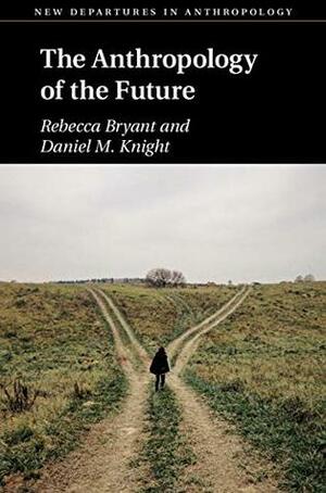 The Anthropology of the Future by Rebecca Bryant, Daniel M. Knight