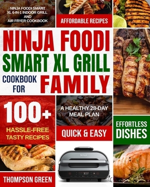 Ninja Foodi Smart XL Grill Cookbook for Family: Ninja Foodi Smart XL 6-in-1 Indoor Grill and Air Fryer Cookbook100+ Hassle-free Tasty Recipes A Health by Peter Moore, Thompson Green