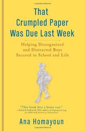 That Crumpled Paper Was Due Last Week: Helping Disorganized and Distracted Boys Succeed in School and Life by Ana Homayoun