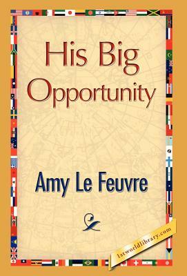 His Big Opportunity by Amy Le Feuvre