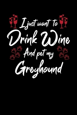 I Just Wanna Drink Wine And Pet My Greyhound by Hopeful Designs