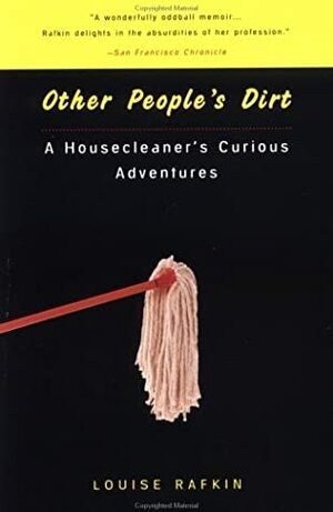 Other People's Dirt: A Housecleaner's Curious Adventures by Louise Rafkin