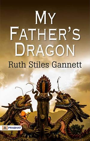 My Father's Dragon: Ruth Stiles Gannett's Delightful Children's Fantasy Tale by Ruth Stiles Gannett, Ruth Stiles Gannett