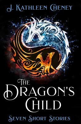 The Dragon's Child: Six Short Stories by J. Kathleen Cheney