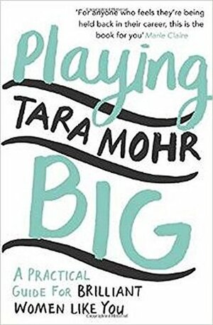 Playing Big: A Practical Guide for Brilliant Women Like You by Tara Mohr