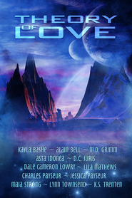 Theory of Love Anthology by Ennis Rook Bashe, Lynn Townsend, M.D. Grimm, Jessica Payseur, D.C. Juris, Kayla Bashe, Nicki J. Markus, Charles Payseur, Alain Bell, Maia Strong, Dale Cameron Lowry, Asta Idonea, Lila Mathews, K.S. Trenten