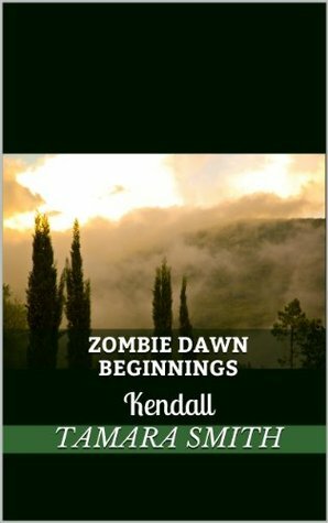 Zombie Dawn Beginnings - Kendall (Zombie Dawn - Beginnings) by Tamara Smith