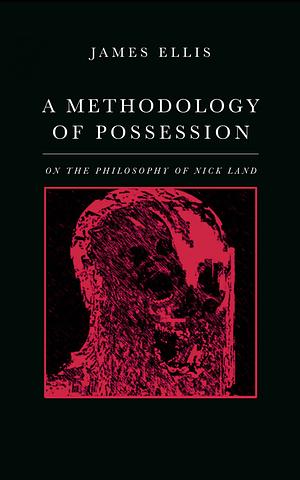 A Methodology of Possession: On the Philosophy of Nick Land by James Ellis