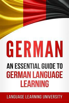 German: An Essential Guide to German Language Learning by Language Learning University