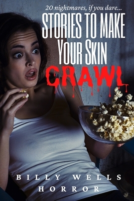 Stories To Make Your Skin Crawl by Billy Wells