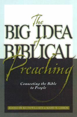 The Big Idea of Biblical Preaching: Connecting the Bible to People by Keith Willhite