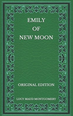 Emily of New Moon - Original Edition by L.M. Montgomery