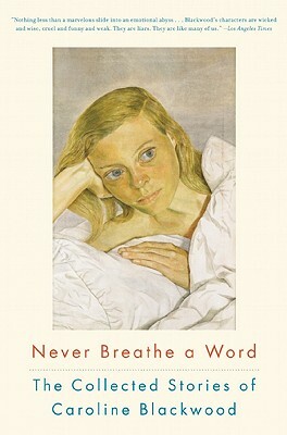 Never Breathe a Word: The Collected Stories of Caroline Blackwood by Caroline Blackwood