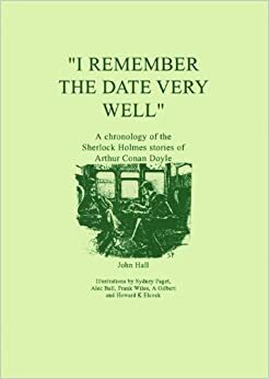 I Remember The Date Very Well: A Chronology Of The Sherlock Holmes Stories Of Arthur Conan Doyle by John Hall