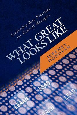 What Great Looks Like: Leadership Best Practices for General Managers by Jeremey Donovan