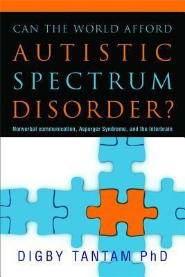 Can the World Afford Autistic Spectrum Disorder?: Nonverbal Communication, Asperger Syndrome and the Interbrain by Digby Tantam