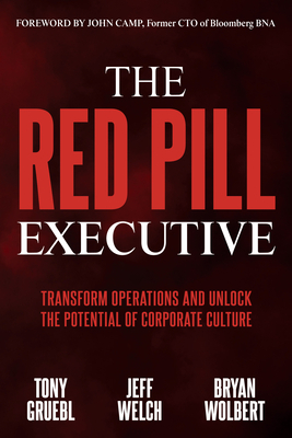 The Red Pill Executive: Transform Operations and Unlock the Potential of Corporate Culture by Bryan Wolbert, Tony Gruebl, Jeff Welch