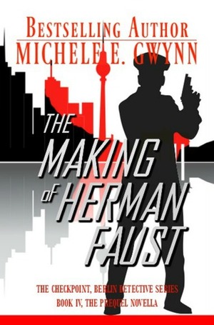 The Making of Herman Faust (The Checkpoint, Berlin Detective Series Book 4) by Michele E. Gwynn