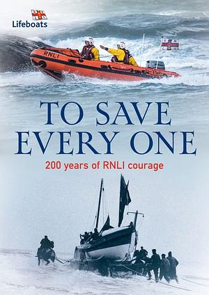 To Save Every One: 200 years of RNLI courage by The RNLI