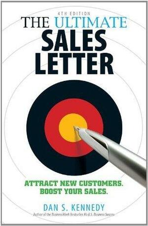 The Ultimate Sales Letter: Attract New Customers. Boost your Sales. by Dan S. Kennedy, Dan S. Kennedy