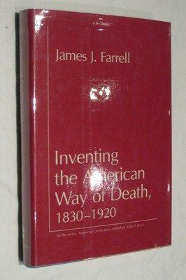 Inventing the American Way of Death, 1830-1920 by James J. Farrell