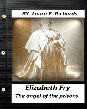 Elizabeth Fry: the angel of the prisons.By Laura E. Richards (Original Version by Laura E. Richards