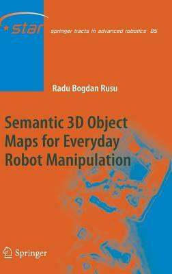 Semantic 3D Object Maps for Everyday Robot Manipulation by Radu Bogdan Rusu