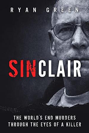 Sinclair: The World's End Murders Through the Eyes of a Killer by Ryan Green