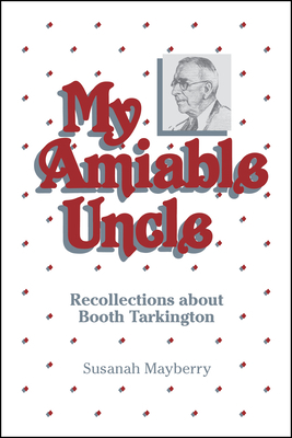 My Amiable Uncle: Recollections about Booth Tarkington by Susanah Mayberry