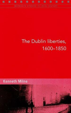 The Dublin Liberties, 1600-1850 by Kenneth Milne