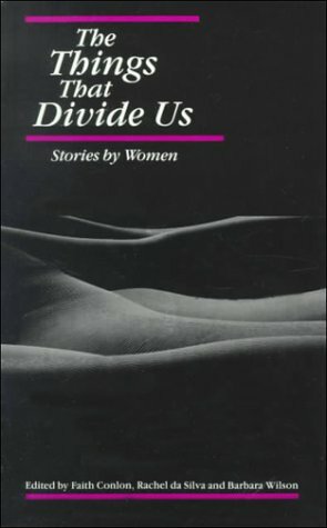 The Things That Divide Us: Stories by Women by Barbara Wilson, Rachel da Silva, Faith Conlon