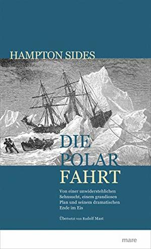 Die Polarfahrt: Von einer unwiderstehlichen Sehnsucht, einem grandiosen Plan und seinem dramatischen Ende im Eis by Hampton Sides