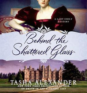 Behind the Shattered Glass by Tasha Alexander