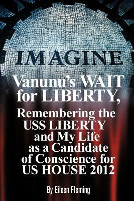 Vanunu's Wait for Liberty: Remembering the USS Liberty and My Life as a Candidate of Conscience for Us House 2012 by Eileen Fleming