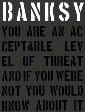 Banksy.: You Are an Acceptable Level of Threat by Banksy, Patrick Potter, Gary Shove