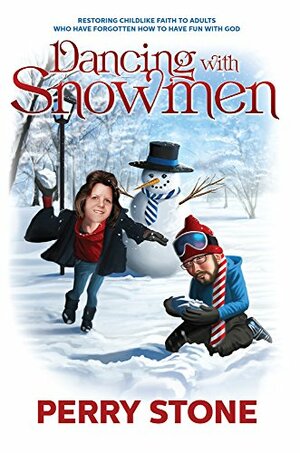 Dancing with Snowmen: Restoring Childlike Faith to Adults Who Have Forgotten How to Have Fun With God by Perry Stone