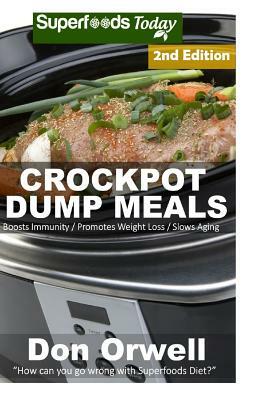 Crockpot Dump Meals: Second Edition - 70+ Dump Meals, Dump Dinners Recipes, Antioxidants & Phytochemicals: Soups Stews and Chilis, Gluten F by Don Orwell