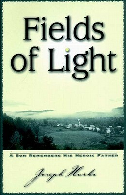 Fields of Light: A Son Remembers His Heroic Father by Joseph Hurka