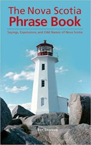 The Nova Scotia Phrase Book: Sayings, Expressions, and Odd Names of Nova Scotia by Dan Soucoup