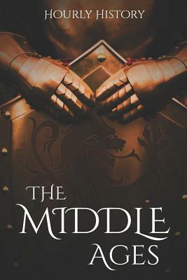 The Middle Ages: A History From Beginning to End by Hourly History