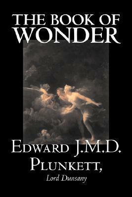 The Book of Wonder by Edward J. M. D. Plunkett, Fiction, Classics, Fantasy, Horror by Lord Dunsany